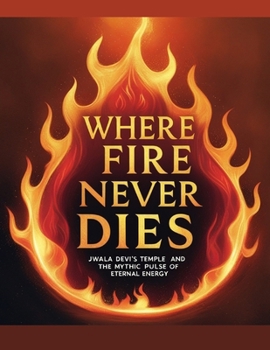 Where Fire Never Dies: Jwala Devi’s Temple and the Mythic Pulse of Eternal Energy