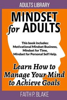 Paperback Mindset For Adults: 3 Manuscripts - Motivational Mindset Business, Mindset For Time, Mindset For Personal Self Help (Personal Success in B Book