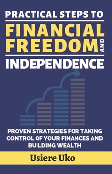 Paperback Practical Steps to Financial Freedom and Independence: Your road map to exiting the rat race and living your dreams Book