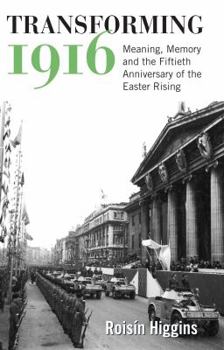 Paperback Transforming 1916: Meaning, Memory and the Fiftieth Anniversary of the Easter Rising Book