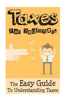 Paperback Taxes: Taxes For Beginners - The Easy Guide To Understanding Taxes + Tips & Tricks To Save Money Book