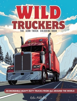 Paperback Semi Truck Coloring Book: Wild Truckers - 40 Unique Trucks, American, European, Russian Lorries and Trucks Coloring Pages for Kids and Adults Book