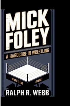 MICK FOLEY: A Hardcore Legend In Wrestling