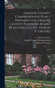 Hardcover Granite County Comprehensive Plan / Prepared for Granite County Planning Board by Sylvan L. Lutey, Hokon P. Grotbo: 1973? Book