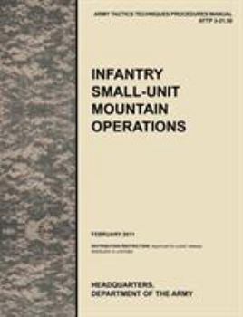 Paperback Infantry Small-Unit Mountain Operations: The Official U.S. Army Tactics, Techniques, and Procedures (Attp) Manual 3.21-50 (February 2011) Book