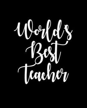 World’s Best Teacher: Teacher Appreciation Notebook Or Journal