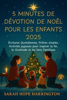 5 Minutes de Dévotion de Noël pour les Enfants 2025: Écritures Quotidiennes, Prières simples, Activités joyeuses pour Inspirer la foi, la Gratitude et les liens Familiaux