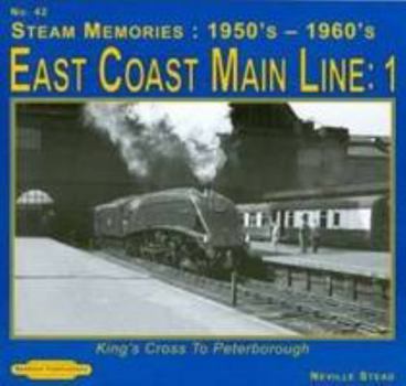 Steam Memories 1950's-1960; S East Coast Main Line; 1: Kings Cross to Peterborough - Book #1 of the Steam Memories: 1950's-1960's