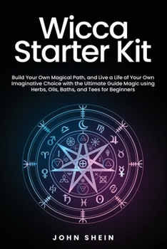 Paperback Wicca Starter Kit: Build Your Own Magical Path, and Live a Life of Your Own Imaginative Choice with the Ultimate Guide Magic using Herbs, Book