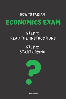 Paperback Notebook How to Pass an Economics Exam: Read the Instructions Start Crying Book