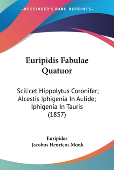 Paperback Euripidis Fabulae Quatuor: Scilicet Hippolytus Coronifer; Alcestis Iphigenia In Aulide; Iphigenia In Tauris (1857) Book