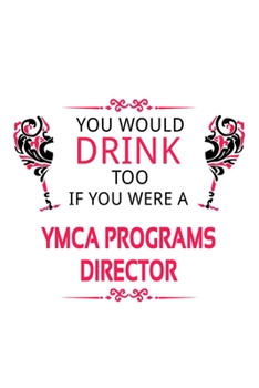 You Would Drink Too If You Were A Ymca Programs Director: New Ymca Programs Director Notebook, Ymca Programs Chief/President Journal Gift, Diary, ... | 6 x 9 Compact Size, 109 Blank Lined Pages