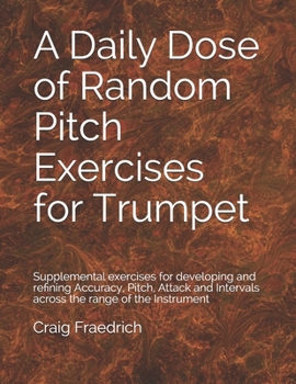 Paperback A Daily Dose of Random Pitch Exercises for Trumpet: Supplemental exercises for developing and refining Accuracy, Pitch, Attack and Intervals across th Book