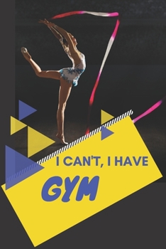 I can't I have Gym: Funny Sport Journal Notebook Gifts, 6 x 9 inch, 124 Lined