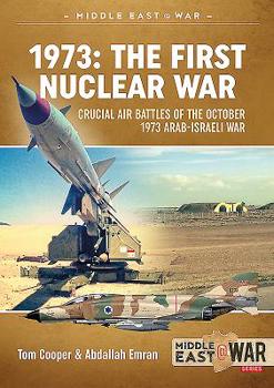 1973: The First Nuclear War: Crucial Air Battles of the October 1973 Arab-Israeli War - Book #19 of the Middle East@War