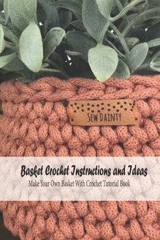 Paperback Basket Crochet Instructions and Ideas: Make Your Own Basket With Crochet Tutorial Book: Basket Crochet Tutorials Book