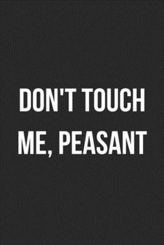 Don't Touch Me Peasant: Funny Blank Lined Journal For Adults