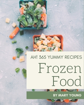 Paperback Ah! 365 Yummy Frozen Food Recipes: Making More Memories in your Kitchen with Yummy Frozen Food Cookbook! Book