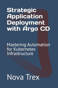 Paperback Strategic Application Deployment with Argo CD: Mastering Automation for Kubernetes Infrastructure Book