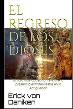 El Regreso de los Dioses: El libro m�s apasionante sobre la presencia extraterrestre en la Antig�edad