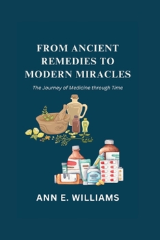FROM ANCIENT REMEDIES TO MODERN MIRACLES: The Journey of Medicine through Time (Medical Literature Books)