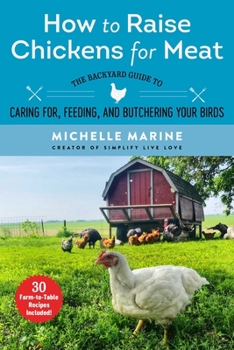 Paperback How to Raise Chickens for Meat: The Backyard Guide to Caring For, Feeding, and Butchering Your Birds Book