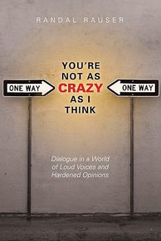 Paperback You're Not as Crazy as I Think: Dialogue in a World of Loud Voices and Hardened Opinions Book