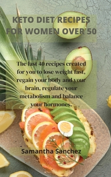 Hardcover Keto Diet Recipes for Women Over 50: The last 40 recipes created for you to lose weight fast, regain your body and your brain, regulate your metabolis Book