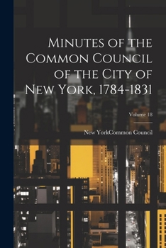 Paperback Minutes of the Common Council of the City of New York, 1784-1831; Volume 18 Book