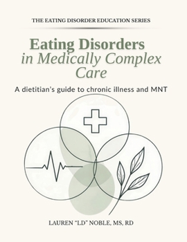 Eating Disorders in Medically Complex Care: A Dietitian's Guide to Chronic Illness and Medical Nutrition Therapy (Eating Disorder Education Series)