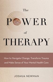 The Power of Therapy: How to Navigate Change, Transform Trauma, and Make Sense of Your Mental Health Care
