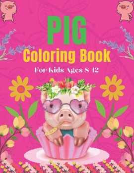 Paperback Pig Coloring Book For Kids Ages 8-12: A Cute Kids Animal Coloring Books, Amazing Gift for Pig Lovers Book