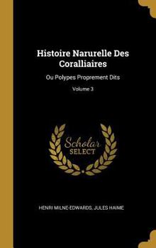 Hardcover Histoire Narurelle Des Coralliaires: Ou Polypes Proprement Dits; Volume 3 [French] Book