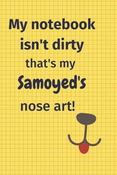 My Notebook Isn't Dirty That's my Samoyed's Nose Art: For Samoyed Dog Fans