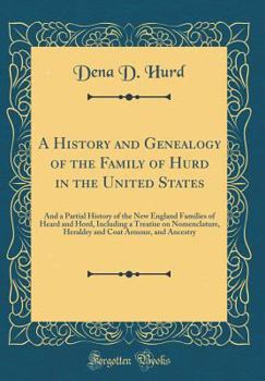 Hardcover A History and Genealogy of the Family of Hurd in the United States: And a Partial History of the New England Families of Heard and Hord, Including a T Book