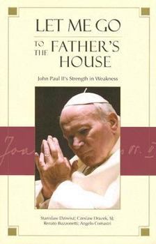 Paperback Let Me Go to the Father's House: John Paul II's Strength in Weakness Book