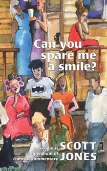Paperback Can you spare me a smile?: a copious compendium of comedic commentary Book