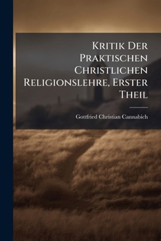 Paperback Kritik Der Praktischen Christlichen Religionslehre, Erster Theil [German] Book