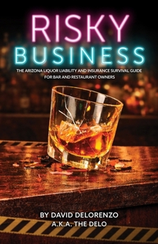 Risky Business: The Arizona Liquor Liability and Insurance Survival Guide for Bar and Restaurant Owners