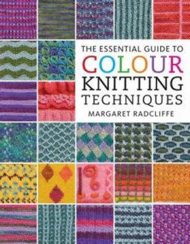 Paperback The Essential Guide to Colour Knitting Techniques. Margaret Radcliffe Book