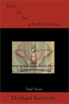 Paperback How to Be a Better Birder: Travel Stories Book