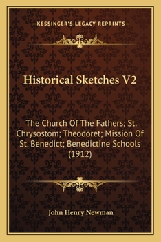 Historical Sketches V2: The Church Of The Fathers; St. Chrysostom; Theodoret; Mission Of St. Benedict; Benedictine Schools