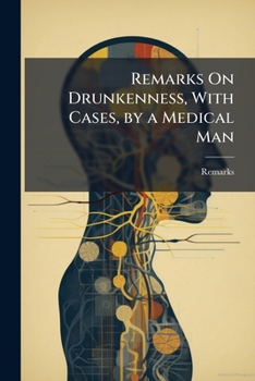 Paperback Remarks On Drunkenness, With Cases, by a Medical Man Book