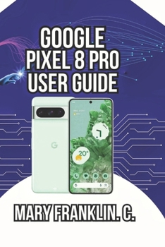 Google Pixel 8 Pro User Guide: Master Professional Photography, and Battery Optimization Strategies