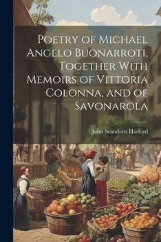 Paperback Poetry of Michael Angelo Buonarroti, Together With Memoirs of Vittoria Colonna, and of Savonarola Book