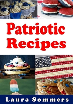 Patriotic Recipes: A Cookbook Full of Red, White and Blue and All American Recipes