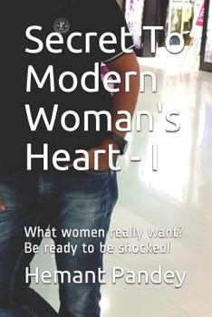 Paperback Secret to modern woman's heart - I: What women really want ? Be ready to be shocked! Book