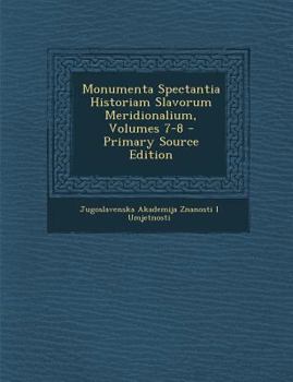 Paperback Monumenta Spectantia Historiam Slavorum Meridionalium, Volumes 7-8 [Latin] Book