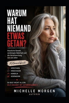 WARUM HAT NIEMAND ETWAS GETAN?: Häusliche Gewalt, verdrängte Wahrheit und die Verantwortung von uns allen - Mitmachbuch (German Edition)