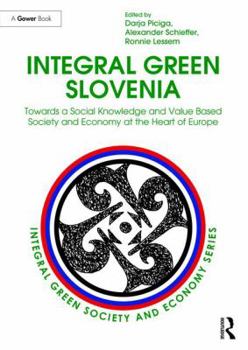 Hardcover Integral Green Slovenia: Towards a Social Knowledge and Value Based Society and Economy at the Heart of Europe Book